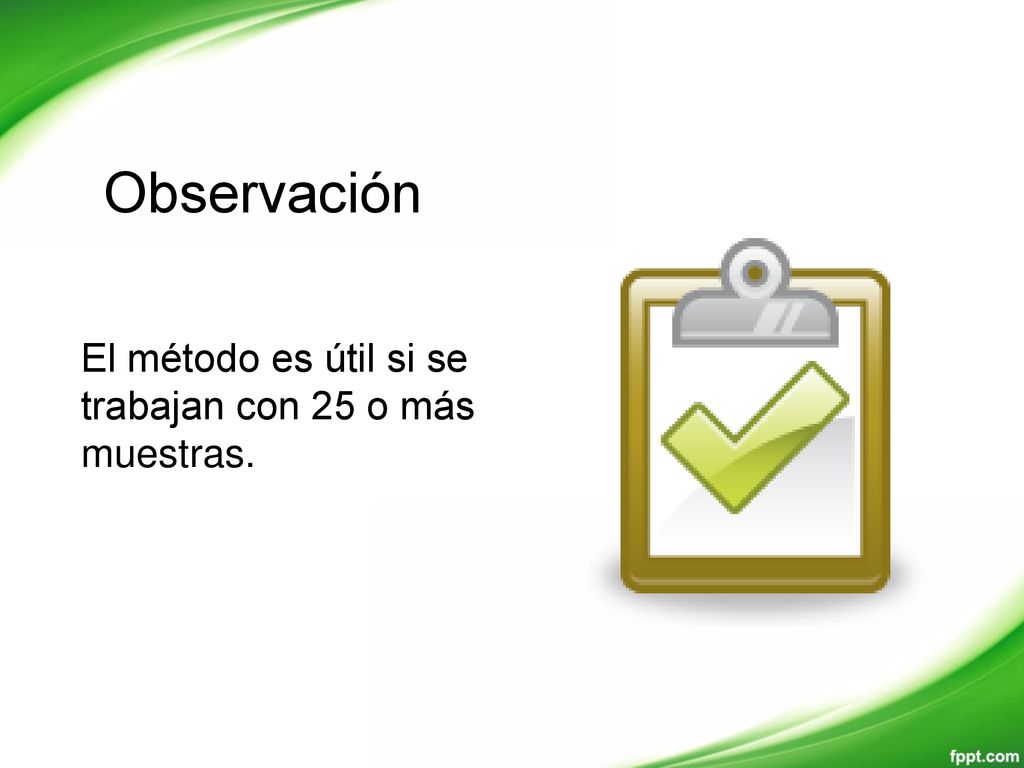 Observación El método es útil si se trabajan con 25 o más muestras.