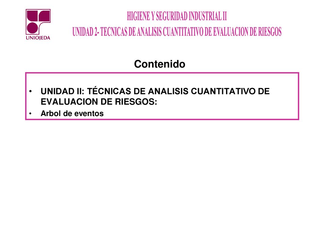 Contenido UNIDAD II: TÉCNICAS DE ANALISIS CUANTITATIVO DE EVALUACION DE RIESGOS: Arbol de eventos