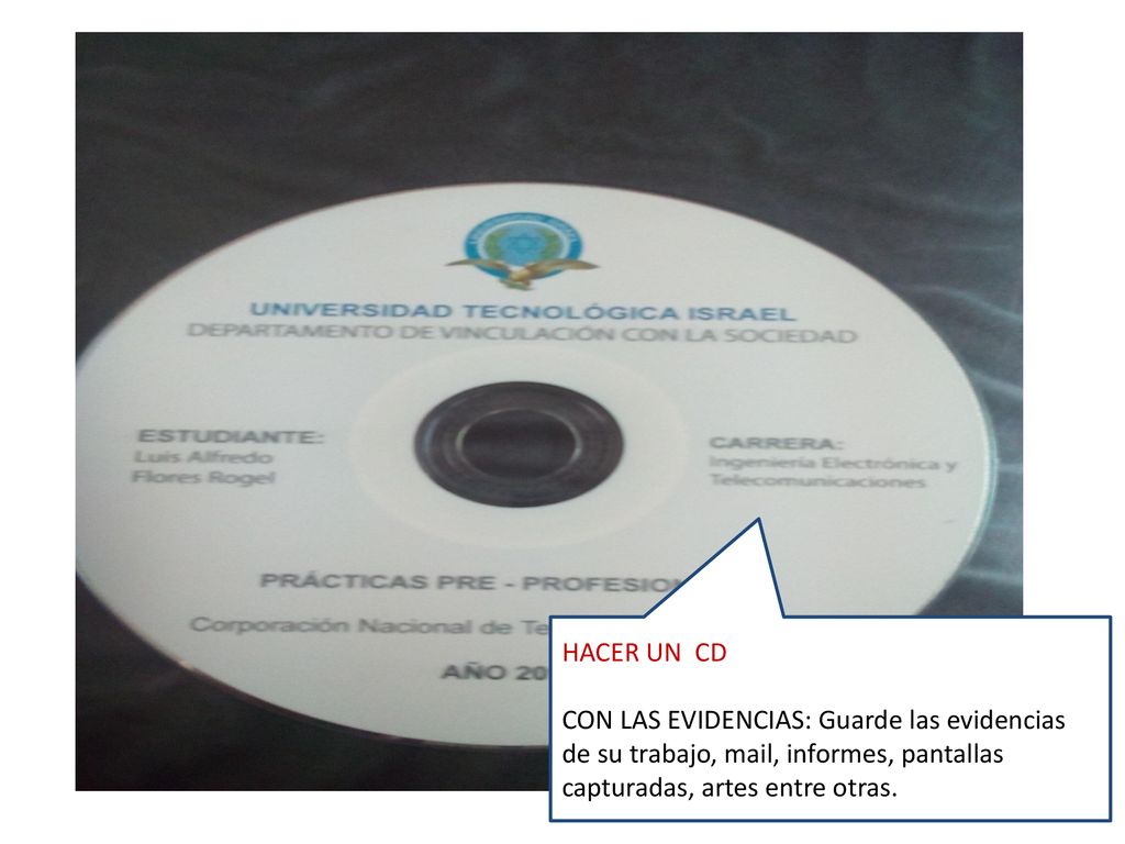 HACER UN CD CON LAS EVIDENCIAS: Guarde las evidencias de su trabajo, mail, informes, pantallas capturadas, artes entre otras.