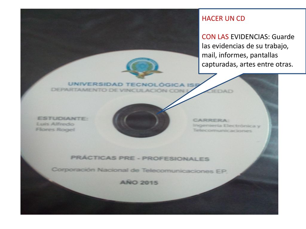 HACER UN CD CON LAS EVIDENCIAS: Guarde las evidencias de su trabajo, mail, informes, pantallas capturadas, artes entre otras.