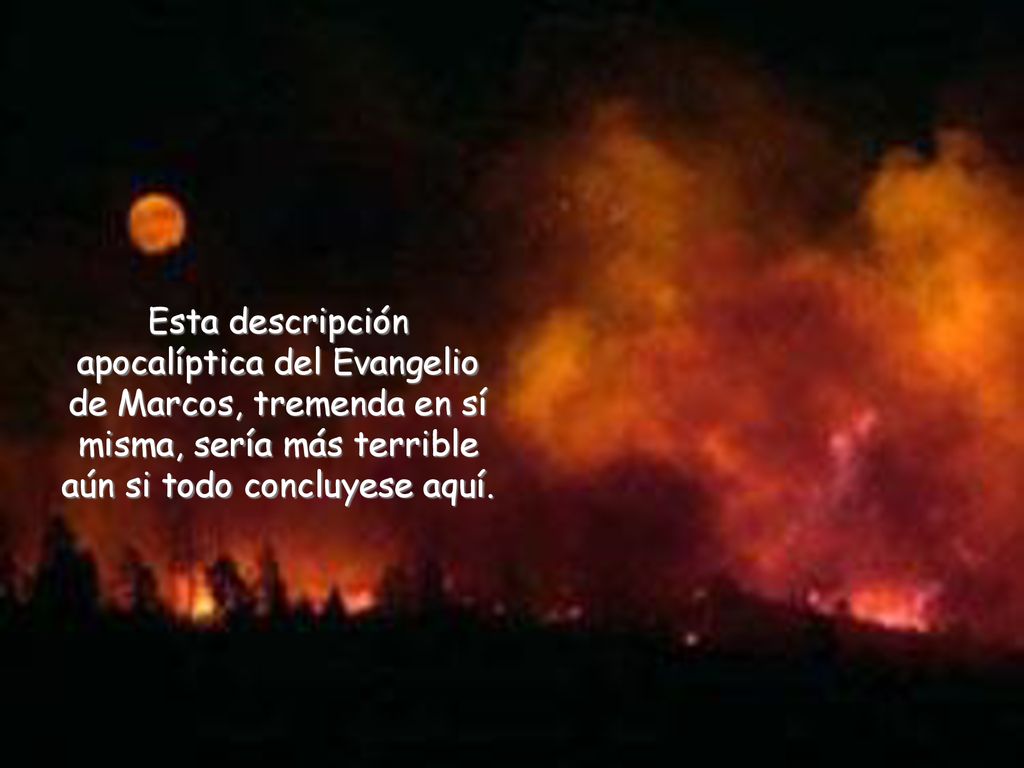 Esta descripción apocalíptica del Evangelio de Marcos, tremenda en sí misma, sería más terrible aún si todo concluyese aquí.