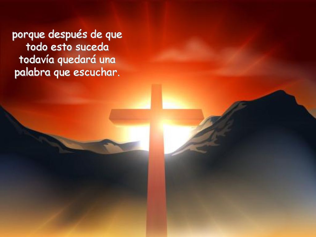 porque después de que todo esto suceda todavía quedará una palabra que escuchar.
