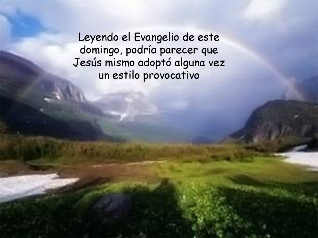 Leyendo el Evangelio de este domingo, podría parecer que Jesús mismo adoptó alguna vez un estilo provocativo