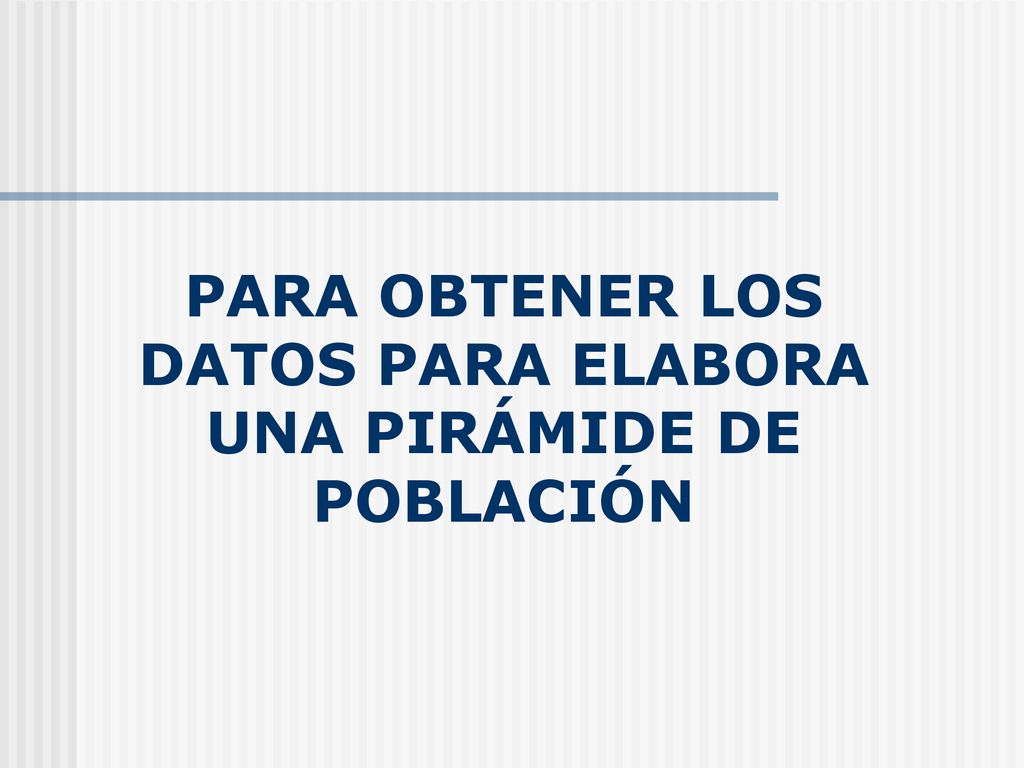 Para obtener los datos para elabora una pirámide de población