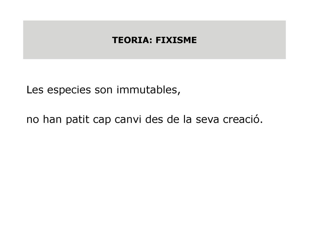 TEORIA: FIXISME Les especies son immutables, no han patit cap canvi des de la seva creació.