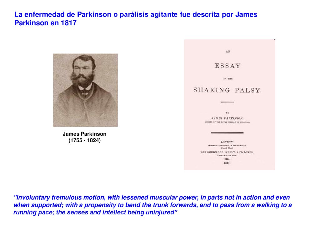 La enfermedad de Parkinson o parálisis agitante fue descrita por James Parkinson en 1817