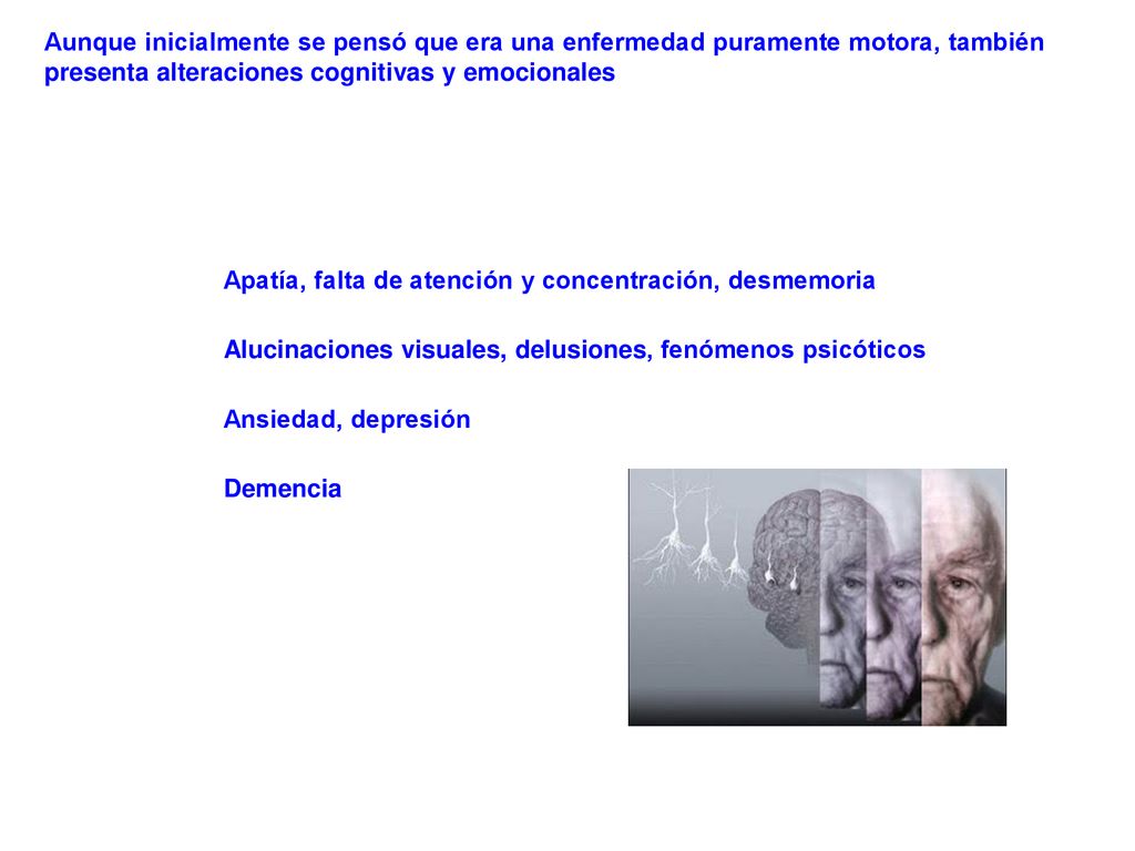 Aunque inicialmente se pensó que era una enfermedad puramente motora, también presenta alteraciones cognitivas y emocionales