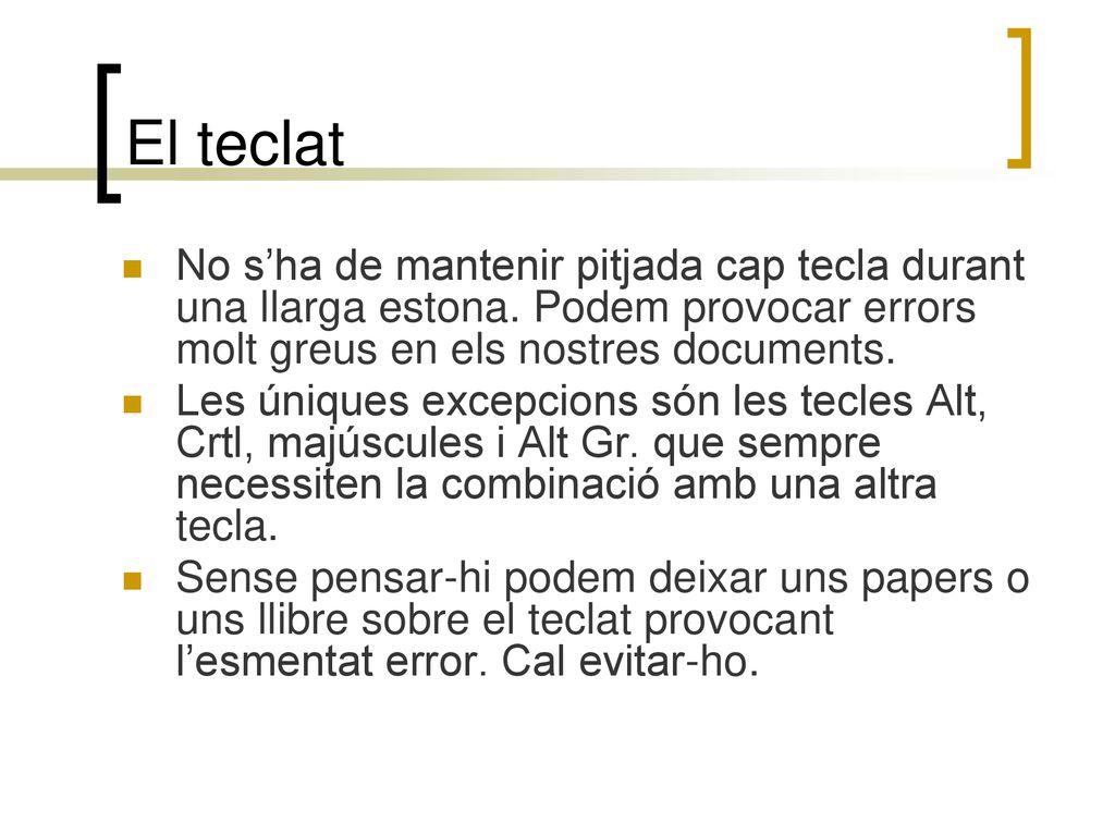 El teclat No s’ha de mantenir pitjada cap tecla durant una llarga estona. Podem provocar errors molt greus en els nostres documents.