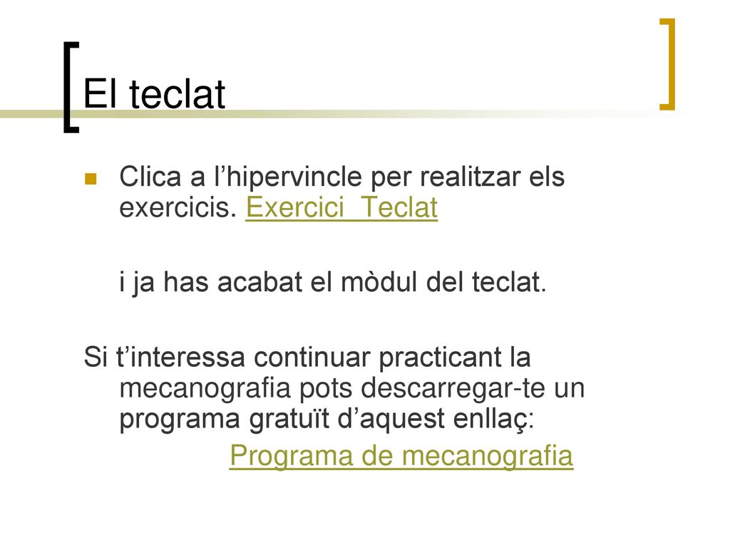 El teclat Clica a l’hipervincle per realitzar els exercicis. Exercici_Teclat. i ja has acabat el mòdul del teclat.