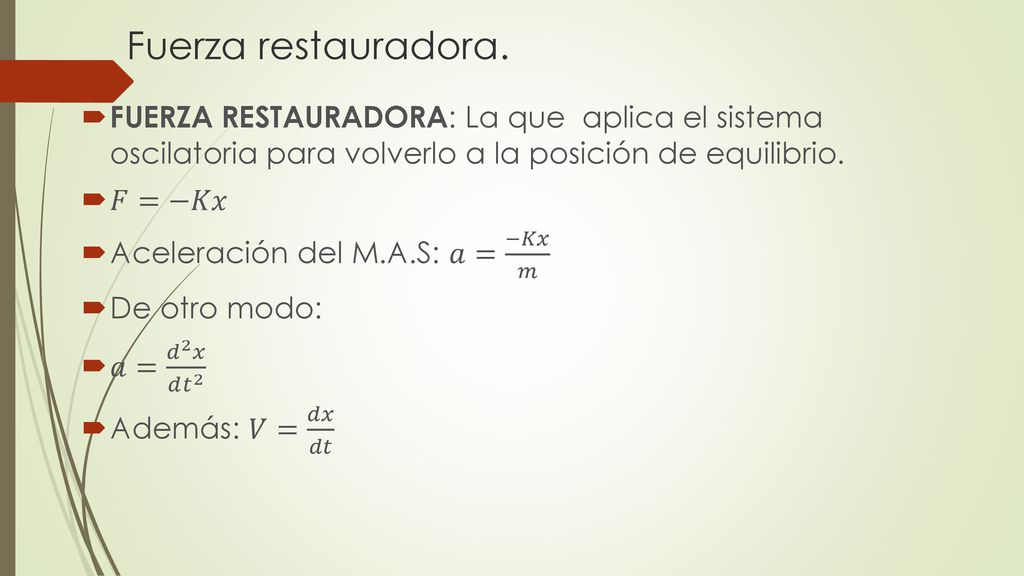 Fuerza restauradora. FUERZA RESTAURADORA: La que aplica el sistema oscilatoria para volverlo a la posición de equilibrio.