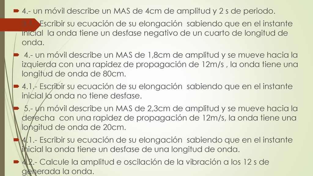 4.- un móvil describe un MAS de 4cm de amplitud y 2 s de periodo.