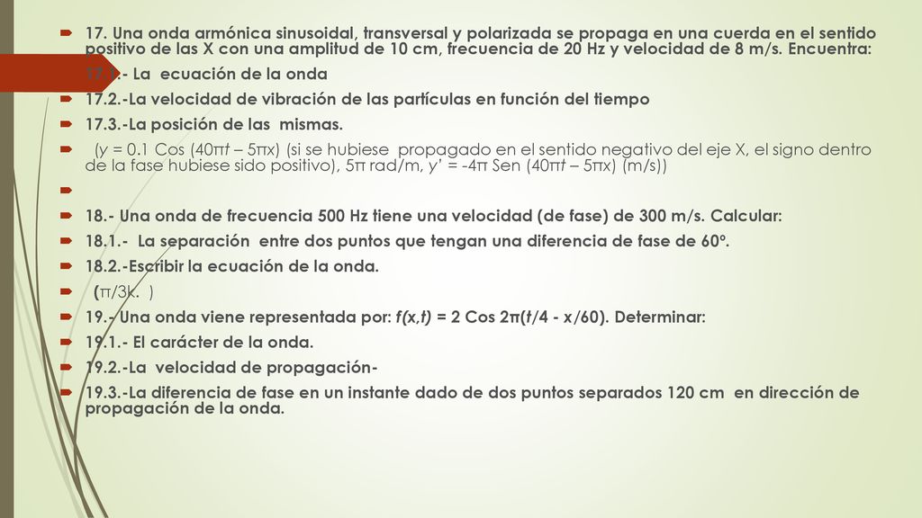 17. Una onda armónica sinusoidal, transversal y polarizada se propaga en una cuerda en el sentido positivo de las X con una amplitud de 10 cm, frecuencia de 20 Hz y velocidad de 8 m/s. Encuentra: