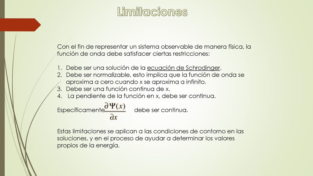 Limitaciones Con el fin de representar un sistema observable de manera física, la función de onda debe satisfacer ciertas restricciones: