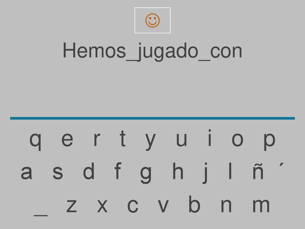 q e r t y u i o p a s d f g h j l ñ ´ _ z x c v b n m Hemos_jugado_con