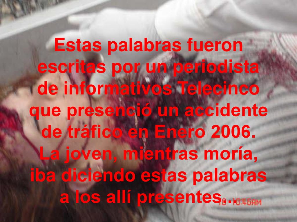 Estas palabras fueron escritas por un periodista de informativos Telecinco que presenció un accidente de tráfico en Enero 2006.
