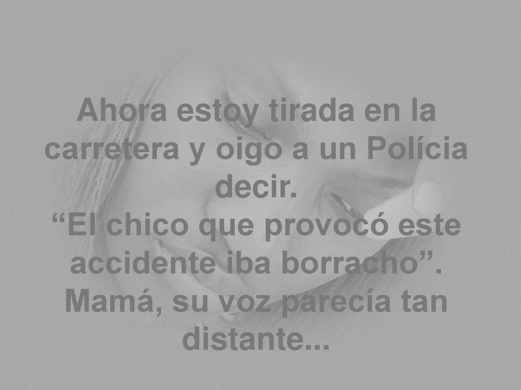 Ahora estoy tirada en la carretera y oigo a un Polícia decir