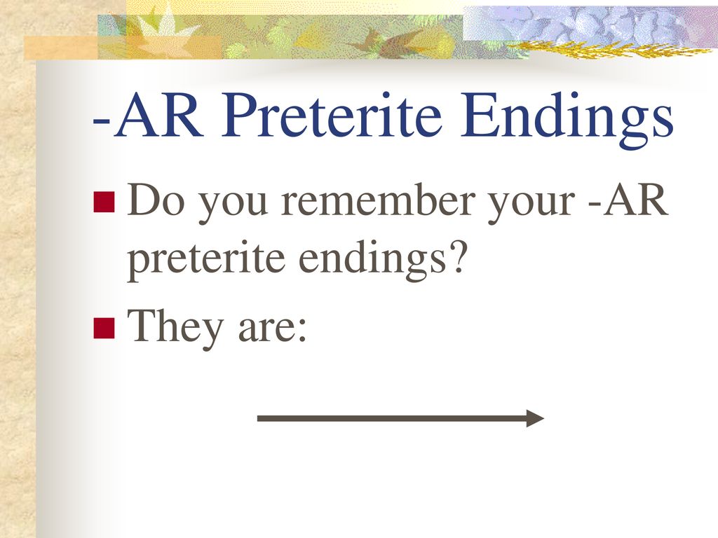 -AR Preterite Endings Do you remember your -AR preterite endings