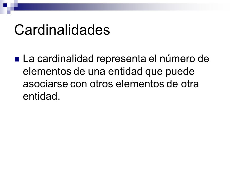 Cardinalidades La cardinalidad representa el número de elementos de una entidad que puede asociarse con otros elementos de otra entidad.