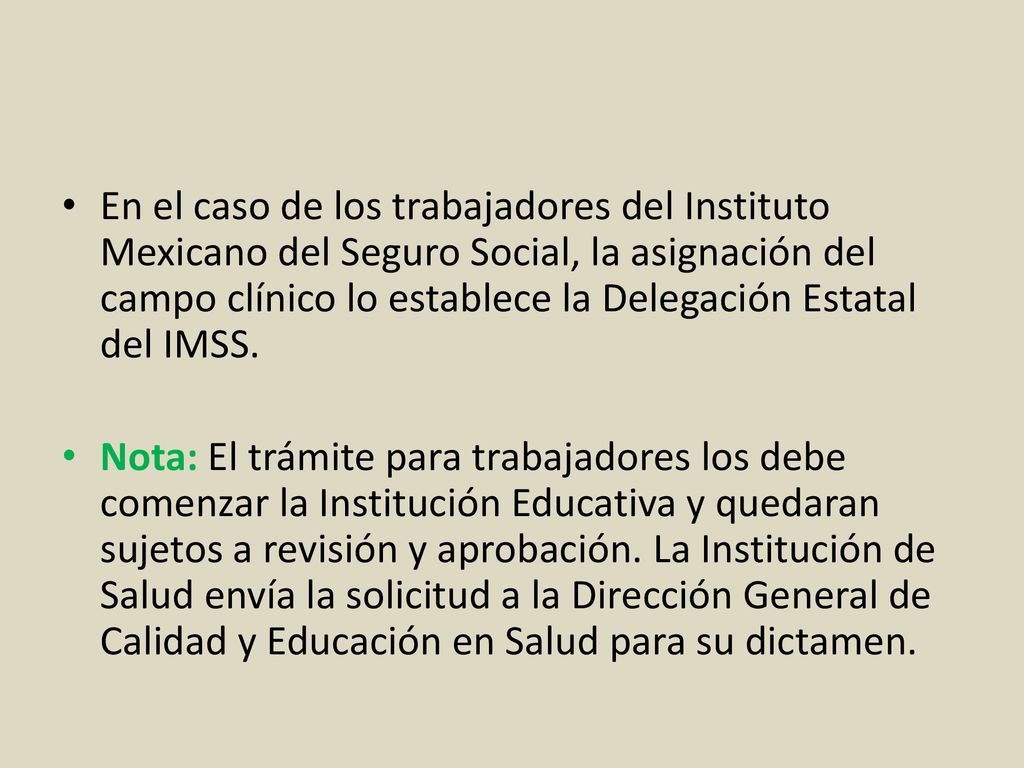 En el caso de los trabajadores del Instituto Mexicano del Seguro Social, la asignación del campo clínico lo establece la Delegación Estatal del IMSS.