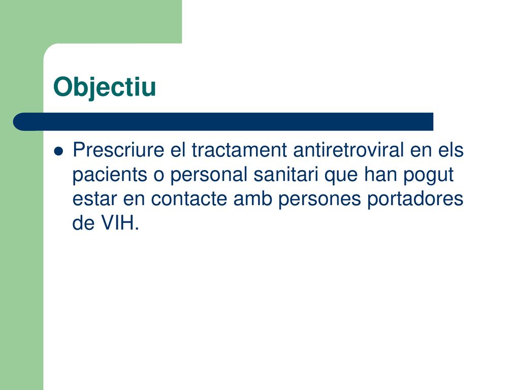 Objectiu Prescriure el tractament antiretroviral en els pacients o personal sanitari que han pogut estar en contacte amb persones portadores de VIH.