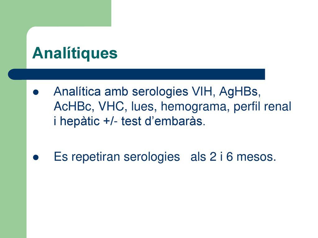 Analítiques Analítica amb serologies VIH, AgHBs, AcHBc, VHC, lues, hemograma, perfil renal i hepàtic +/- test d’embaràs.