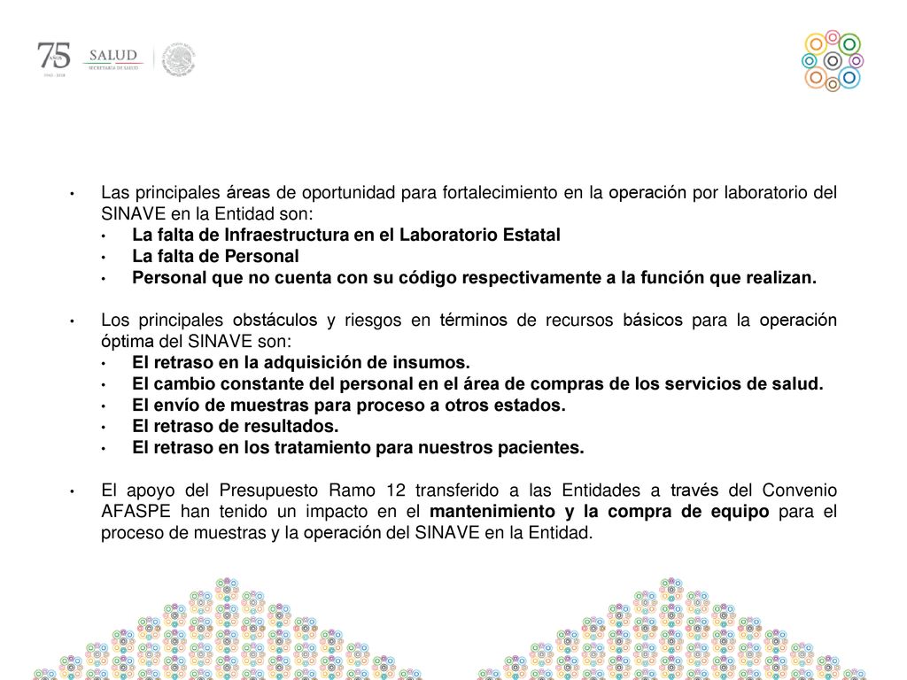 Las principales áreas de oportunidad para fortalecimiento en la operación por laboratorio del SINAVE en la Entidad son: