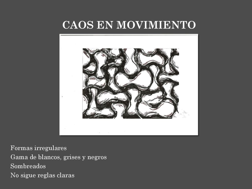 CAOS EN MOVIMIENTO Formas irregulares Gama de blancos, grises y negros