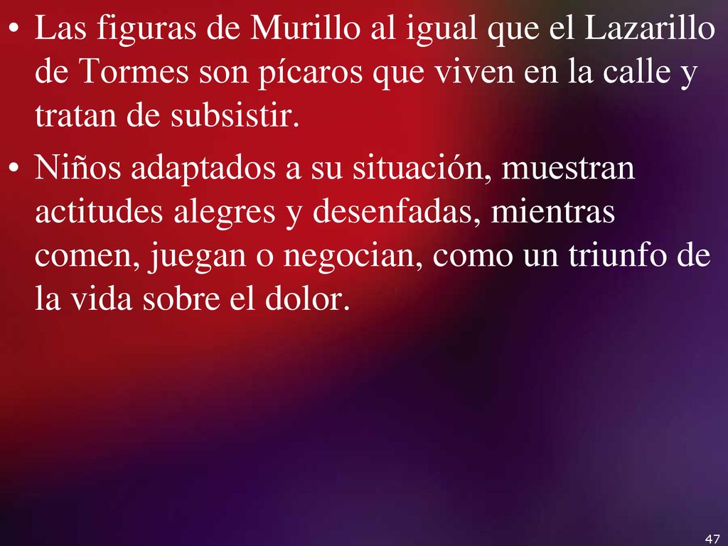 Las figuras de Murillo al igual que el Lazarillo de Tormes son pícaros que viven en la calle y tratan de subsistir.