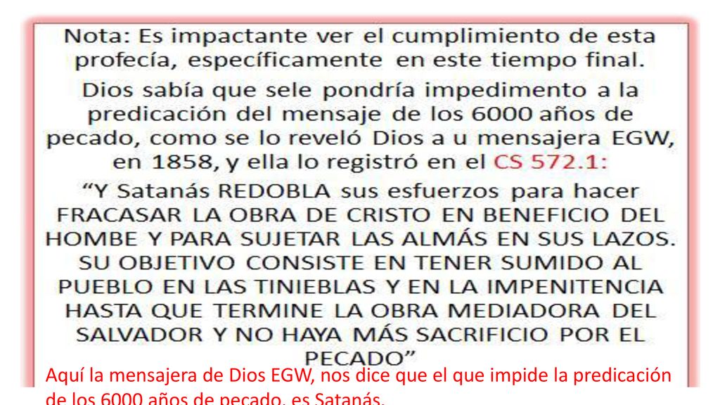 Aquí la mensajera de Dios EGW, nos dice que el que impide la predicación de los 6000 años de pecado, es Satanás.