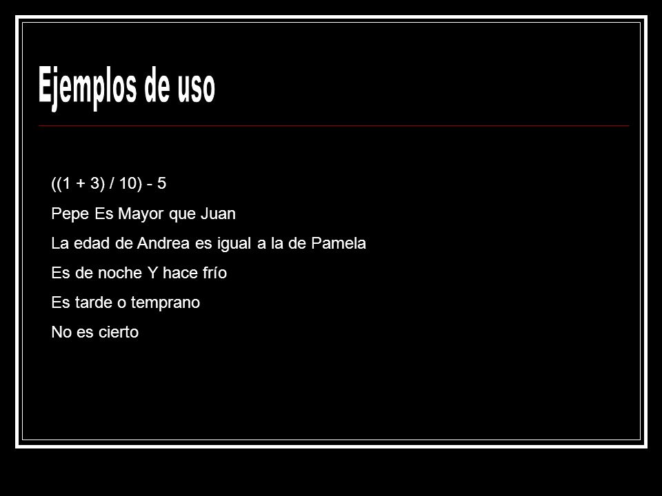 Ejemplos de uso ((1 + 3) / 10) - 5 Pepe Es Mayor que Juan