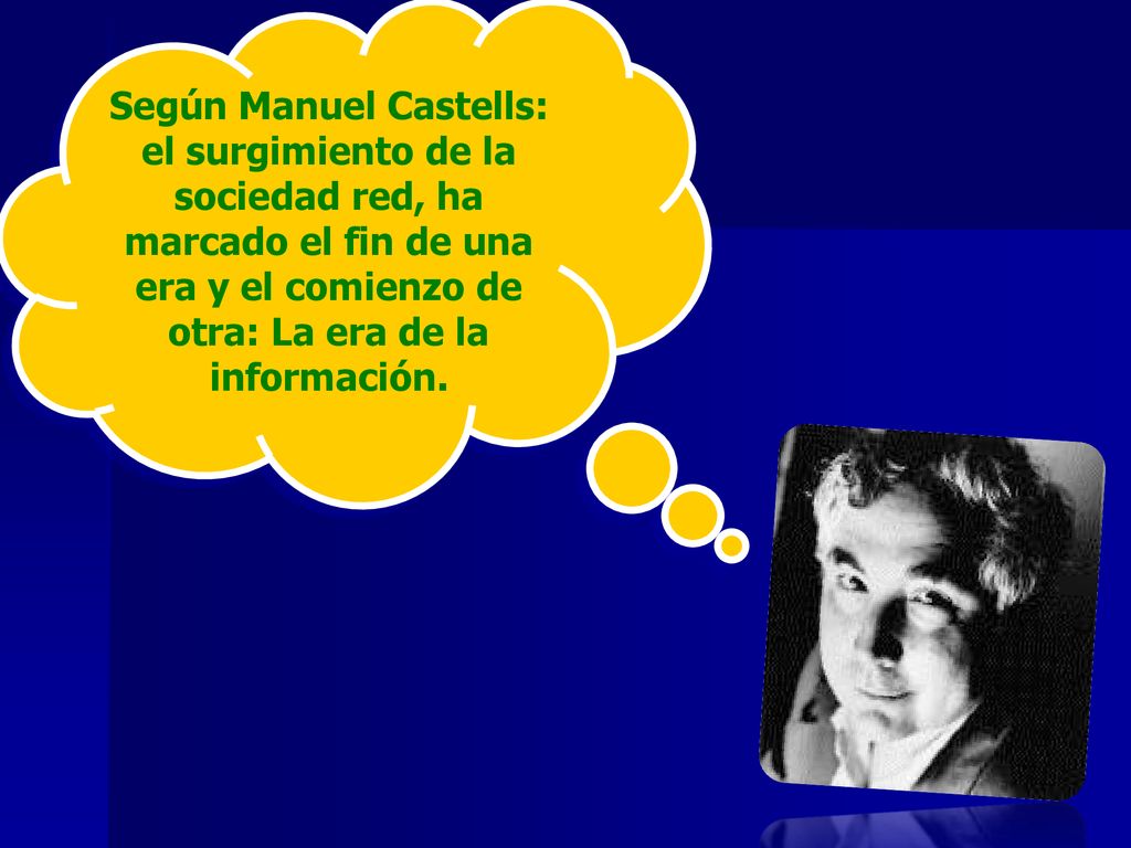 Según Manuel Castells: el surgimiento de la sociedad red, ha marcado el fin de una era y el comienzo de otra: La era de la información.
