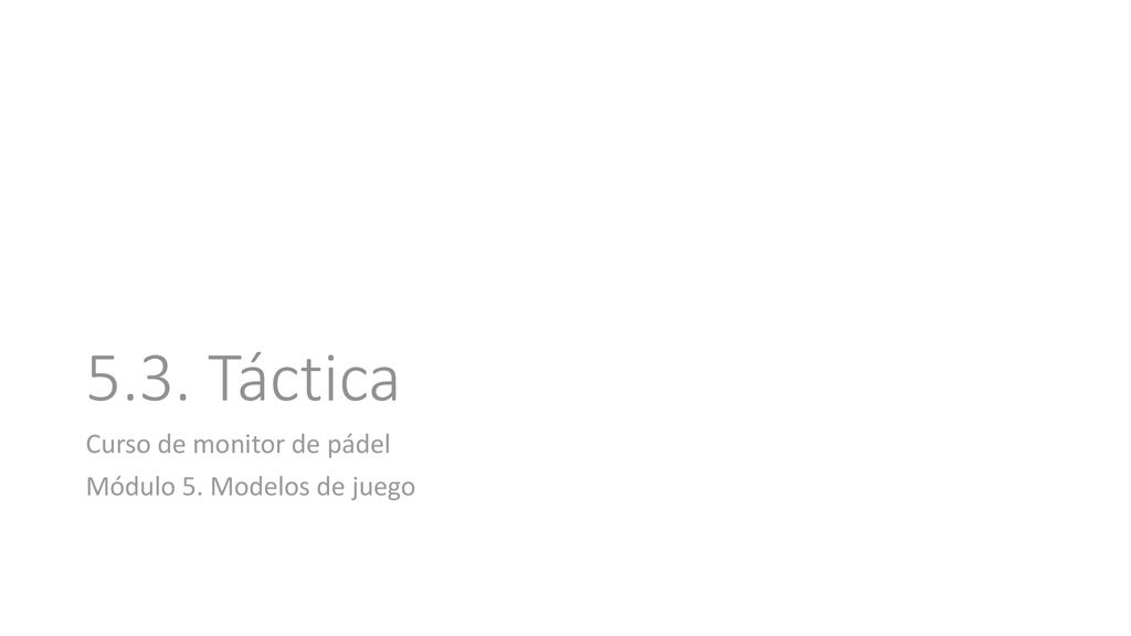 5.3. Táctica Curso de monitor de pádel Módulo 5. Modelos de juego