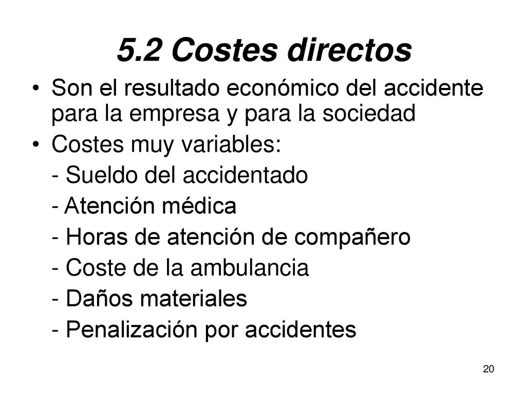 5.2 Costes directos Son el resultado económico del accidente para la empresa y para la sociedad. Costes muy variables: