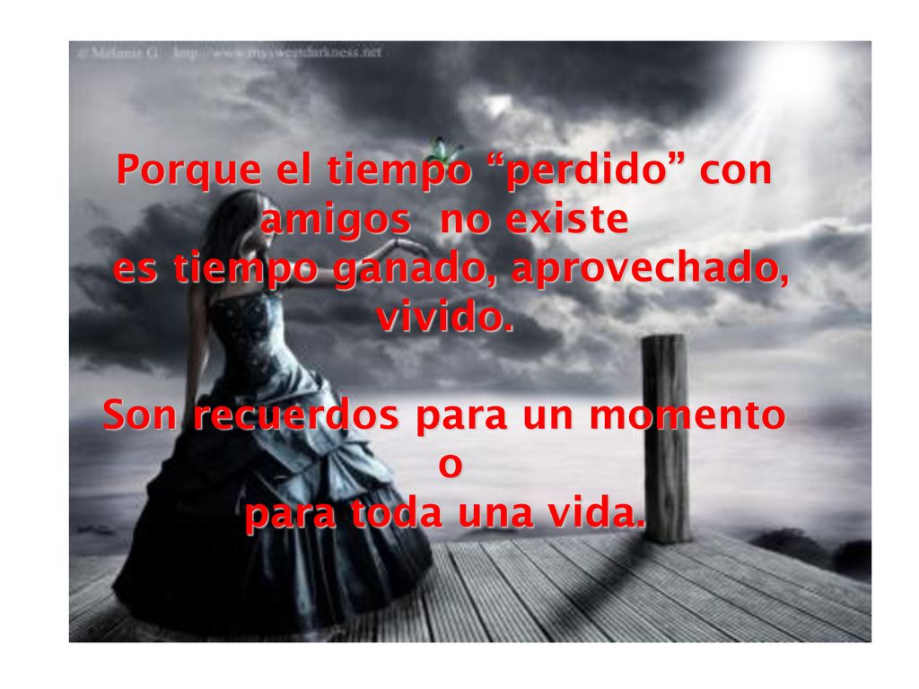 Porque el tiempo perdido con amigos no existe es tiempo ganado, aprovechado, vivido.