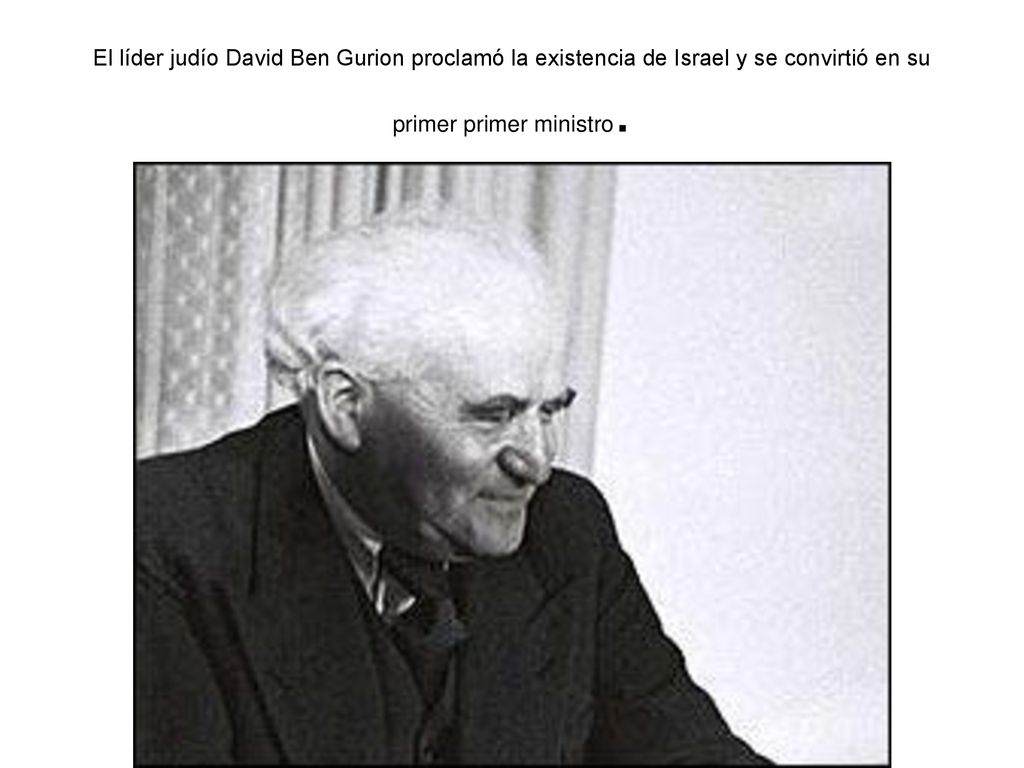 El líder judío David Ben Gurion proclamó la existencia de Israel y se convirtió en su primer primer ministro.