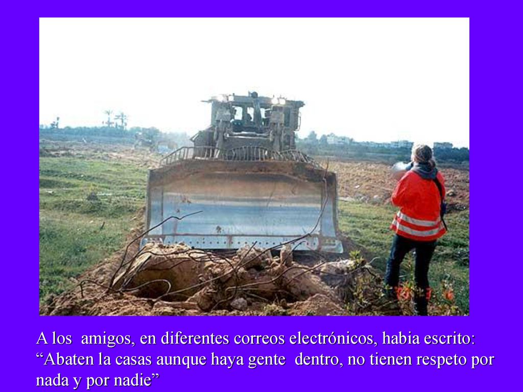 A los amigos, en diferentes correos electrónicos, habia escrito: Abaten la casas aunque haya gente dentro, no tienen respeto por nada y por nadie