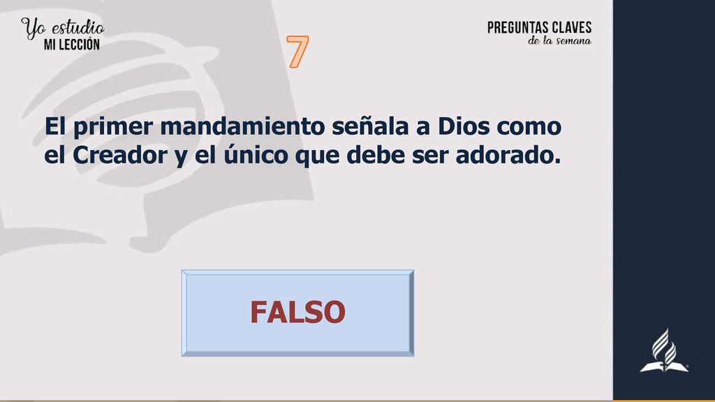 7 El primer mandamiento señala a Dios como el Creador y el único que debe ser adorado. FALSO