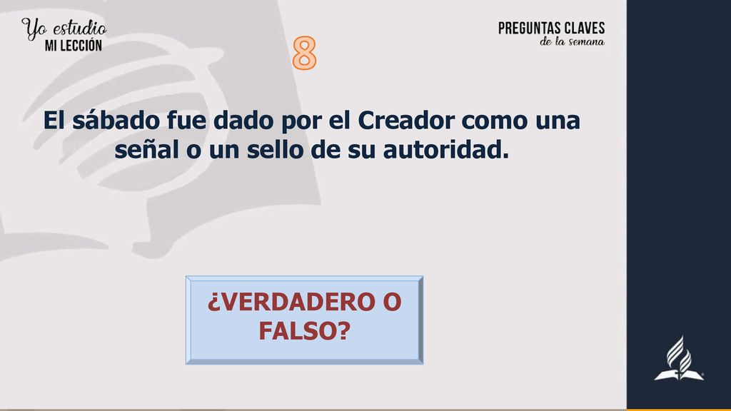 8 El sábado fue dado por el Creador como una señal o un sello de su autoridad. ¿VERDADERO O FALSO