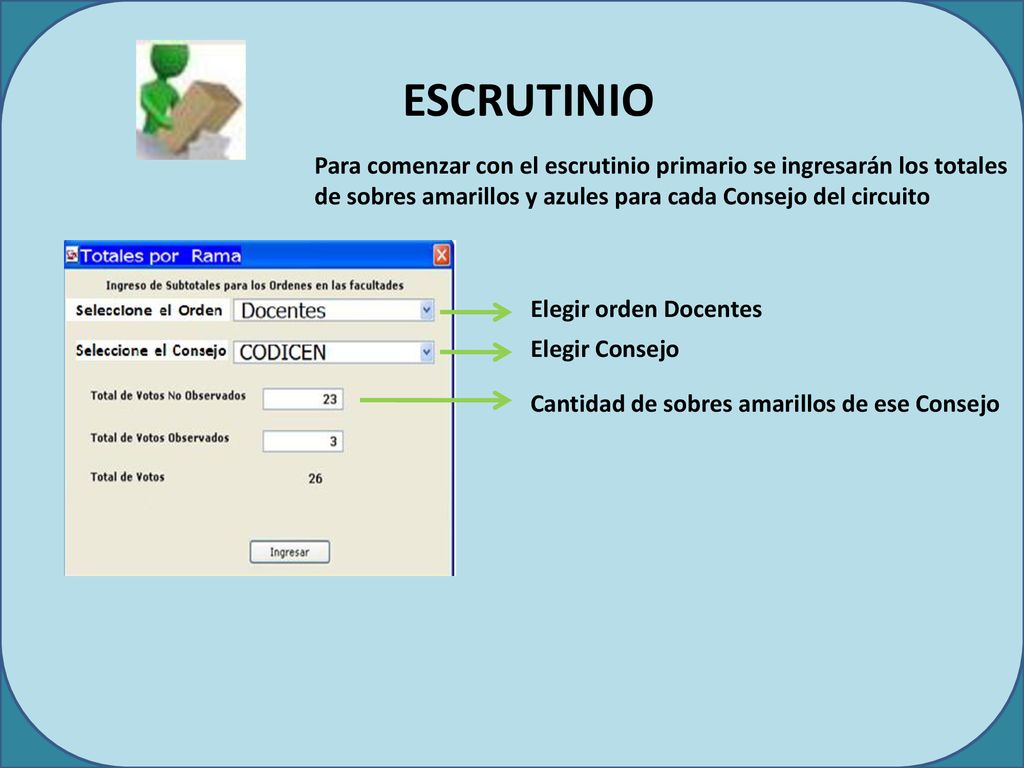 ESCRUTINIO Para comenzar con el escrutinio primario se ingresarán los totales de sobres amarillos y azules para cada Consejo del circuito.