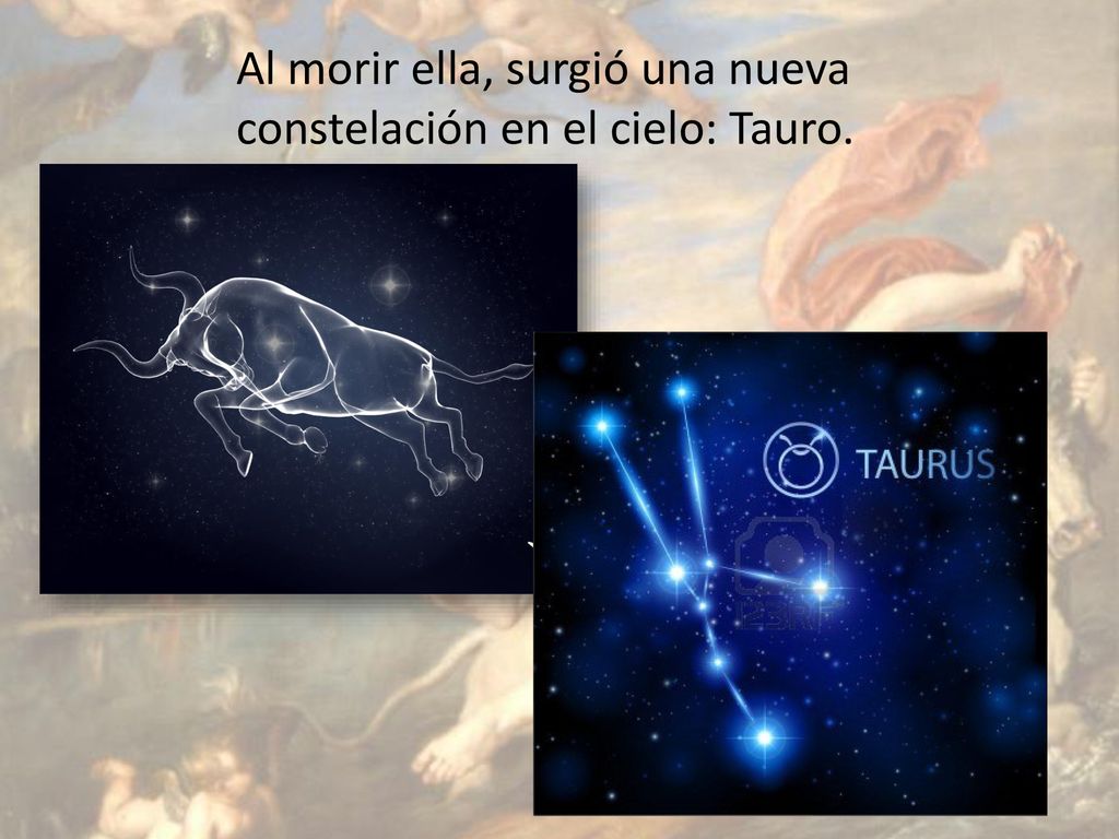 Al morir ella, surgió una nueva constelación en el cielo: Tauro.