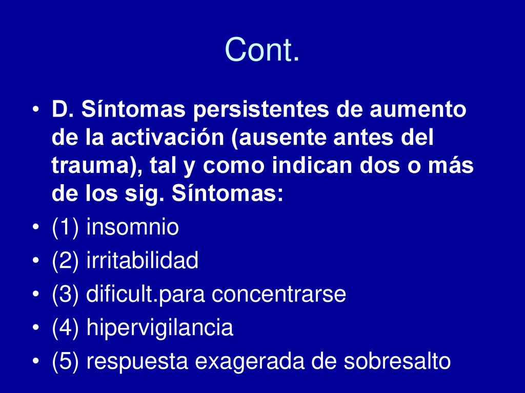Cont. D. Síntomas persistentes de aumento de la activación (ausente antes del trauma), tal y como indican dos o más de los sig. Síntomas: