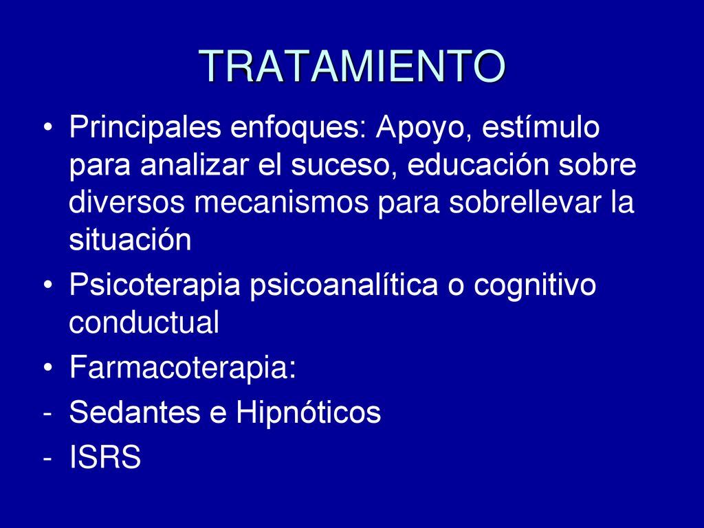 TRATAMIENTO Principales enfoques: Apoyo, estímulo para analizar el suceso, educación sobre diversos mecanismos para sobrellevar la situación.