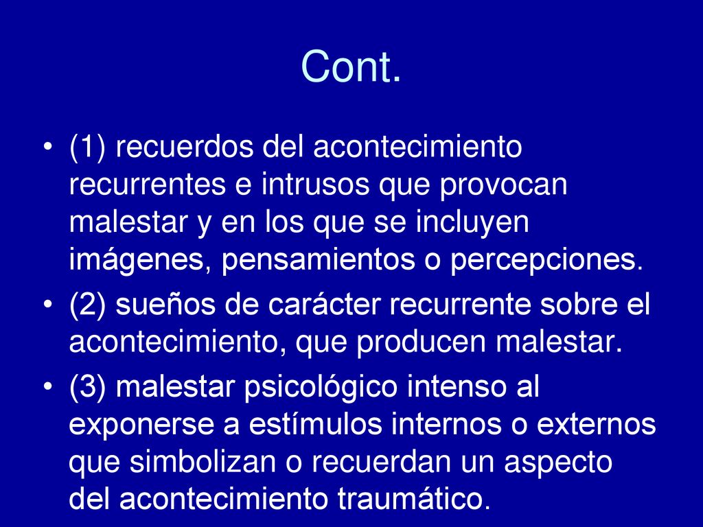 Cont. (1) recuerdos del acontecimiento recurrentes e intrusos que provocan malestar y en los que se incluyen imágenes, pensamientos o percepciones.