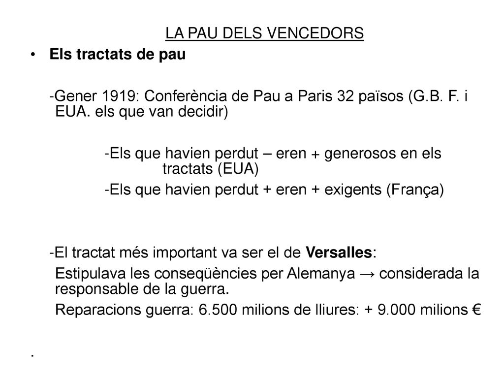 LA PAU DELS VENCEDORS Els tractats de pau. -Gener 1919: Conferència de Pau a Paris 32 països (G.B. F. i EUA. els que van decidir)