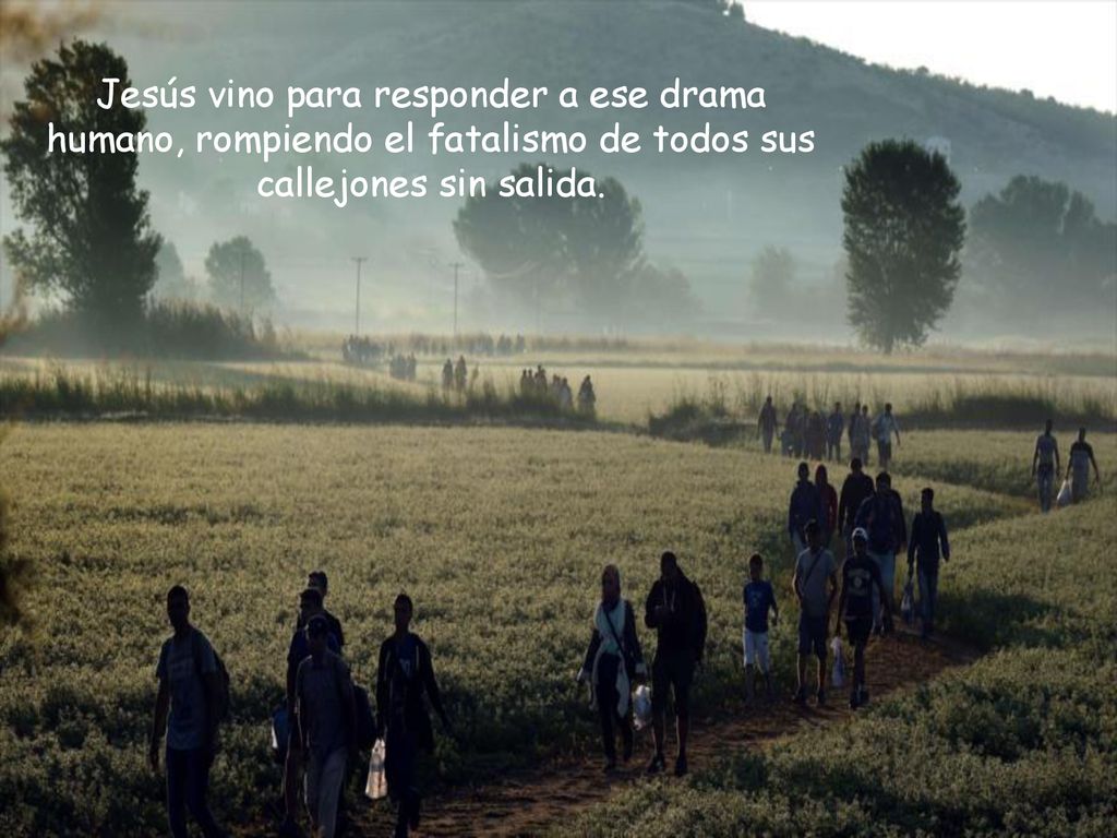Jesús vino para responder a ese drama humano, rompiendo el fatalismo de todos sus callejones sin salida.