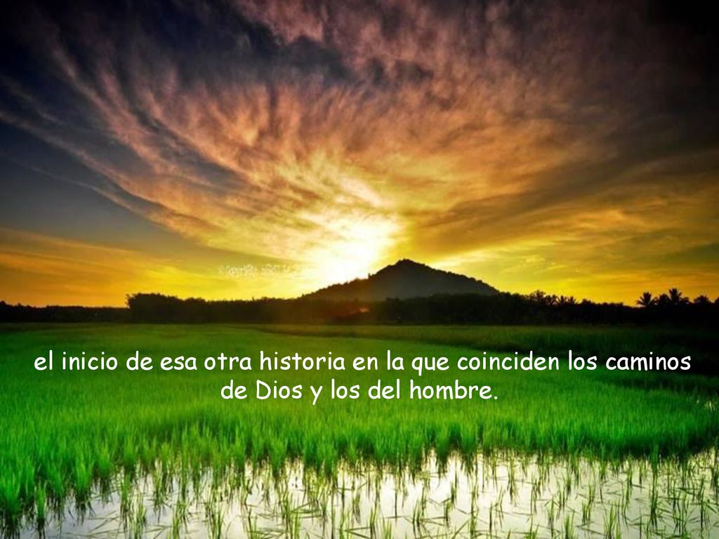 el inicio de esa otra historia en la que coinciden los caminos de Dios y los del hombre.