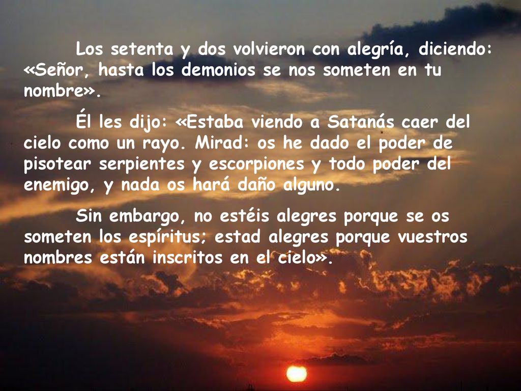 Los setenta y dos volvieron con alegría, diciendo: «Señor, hasta los demonios se nos someten en tu nombre».