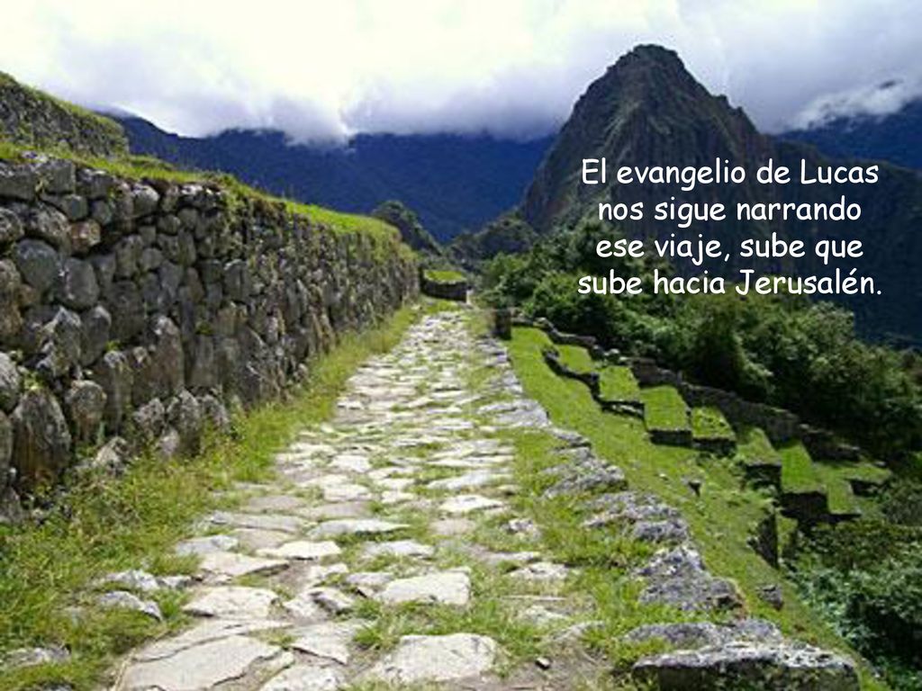 El evangelio de Lucas nos sigue narrando ese viaje, sube que sube hacia Jerusalén.