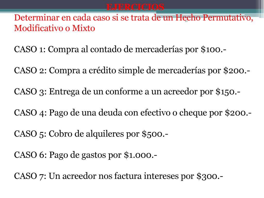EJERCICIOS Determinar en cada caso si se trata de un Hecho Permutativo, Modificativo o Mixto. CASO 1: Compra al contado de mercaderías por $100.-