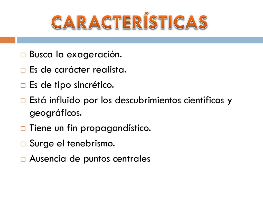 CARACTERÍSTICAS Busca la exageración. Es de carácter realista.